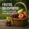 Frutos do Espírito - Como Desenvolver Cada Um em Sua Vida