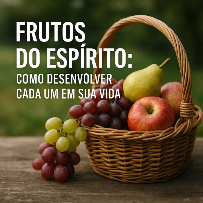 Frutos do Espírito - Como Desenvolver Cada Um em Sua Vida